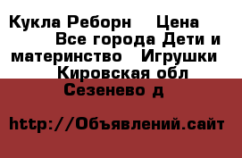 Кукла Реборн  › Цена ­ 13 300 - Все города Дети и материнство » Игрушки   . Кировская обл.,Сезенево д.